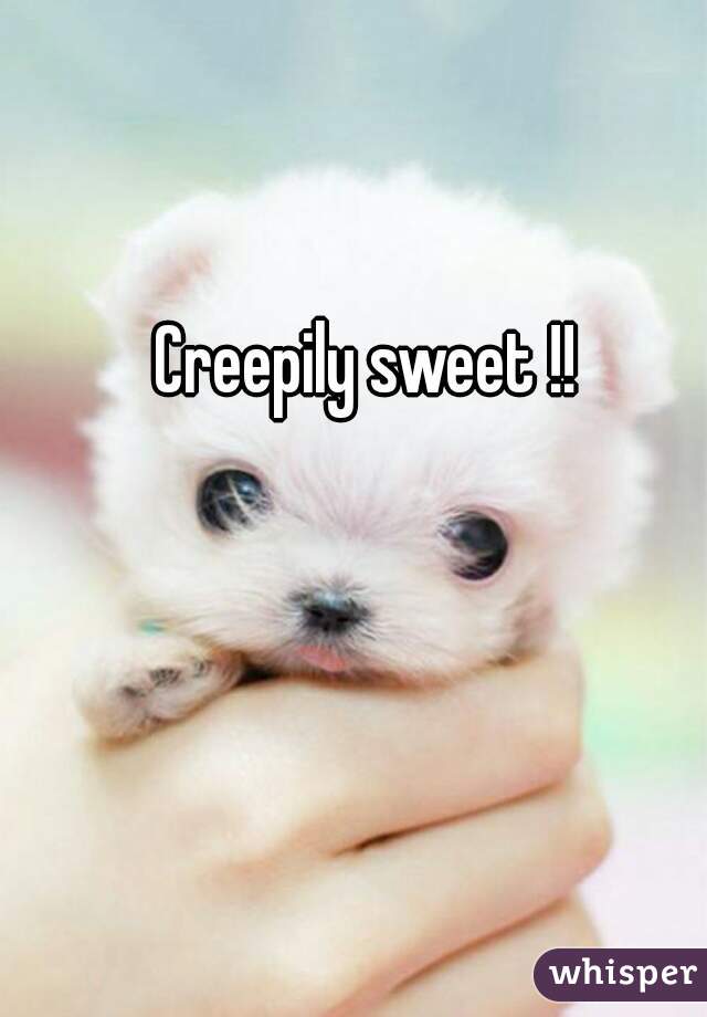 Creepily sweet !!