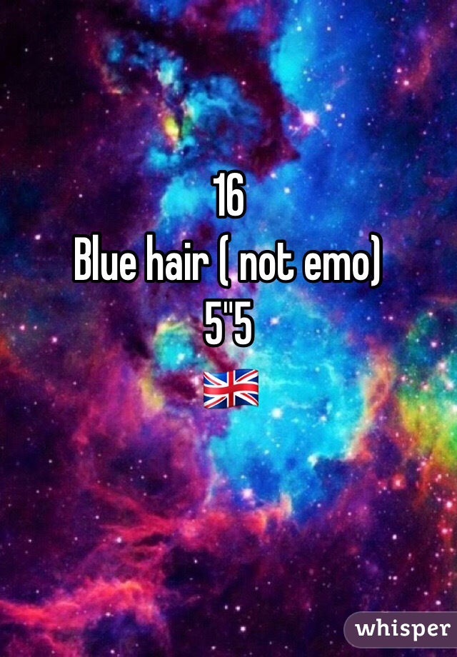 16 
Blue hair ( not emo)
5"5 
🇬🇧