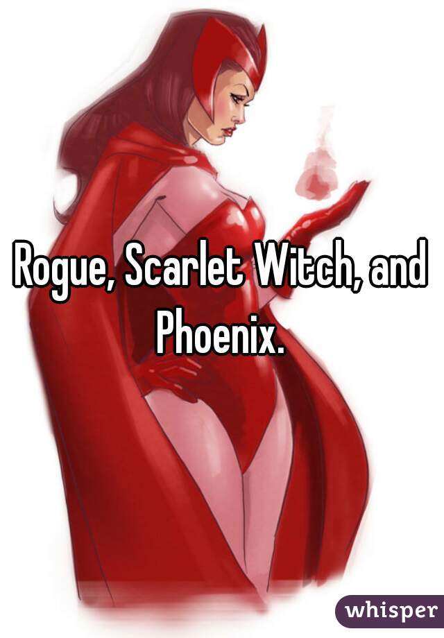 Rogue, Scarlet Witch, and Phoenix. 