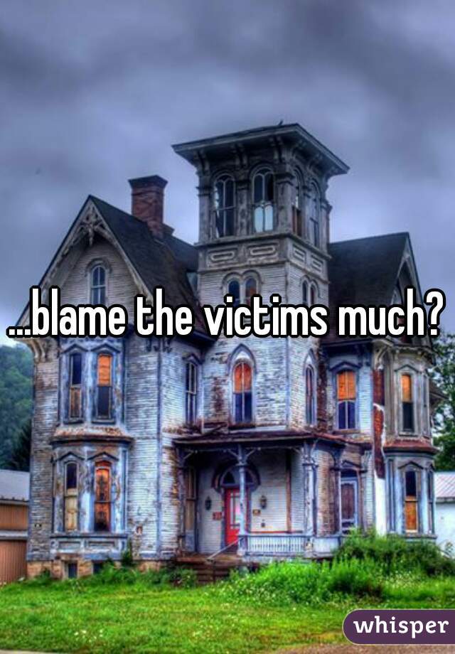 ...blame the victims much?