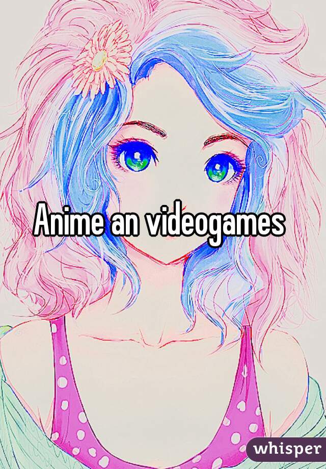 Anime an videogames 