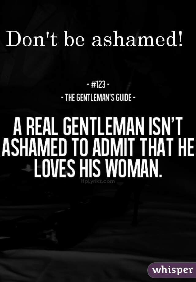 Don't be ashamed! 