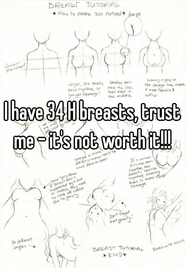 I have 34 H breasts, trust me - it's not worth it!!!