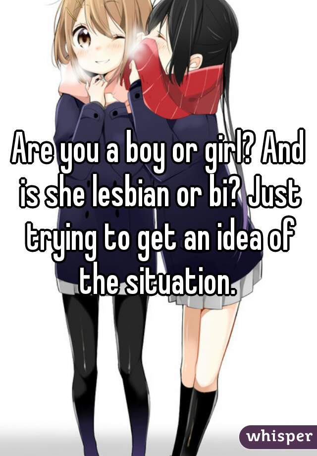 Are you a boy or girl? And is she lesbian or bi? Just trying to get an idea of the situation. 