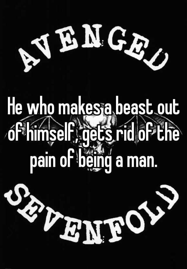 he-who-makes-a-beast-out-of-himself-gets-rid-of-the-pain-of-being-a-man