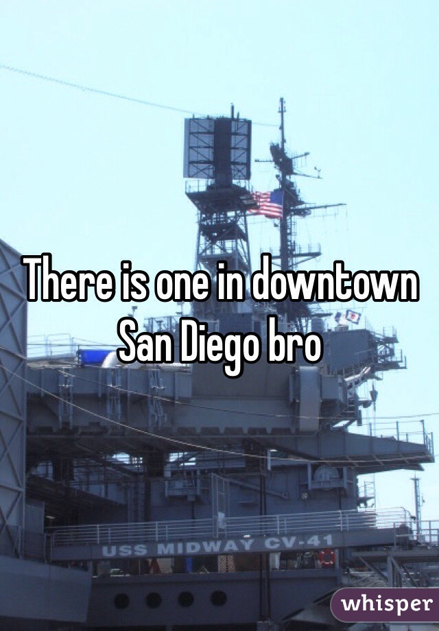 There is one in downtown San Diego bro