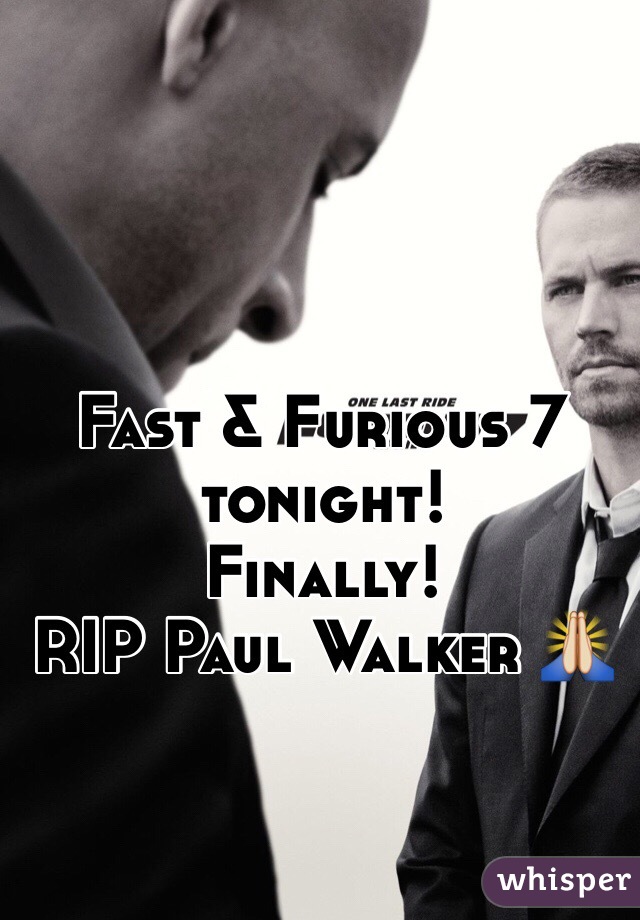 Fast & Furious 7 tonight!
Finally! 
RIP Paul Walker 🙏