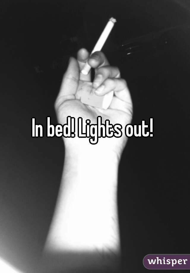 In bed! Lights out! 