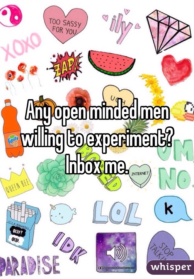 Any open minded men willing to experiment? 
Inbox me. 