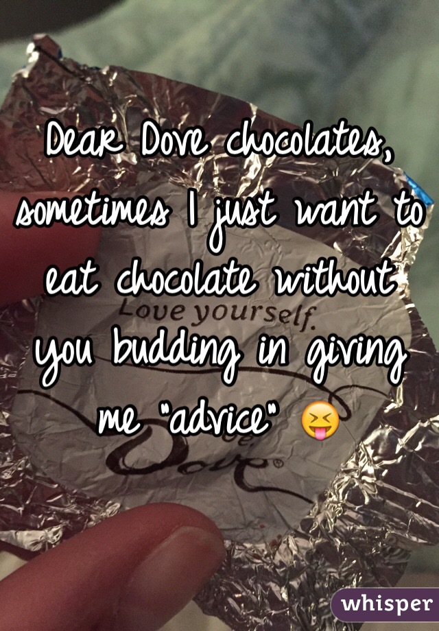 Dear Dove chocolates, sometimes I just want to eat chocolate without you budding in giving me "advice" 😝