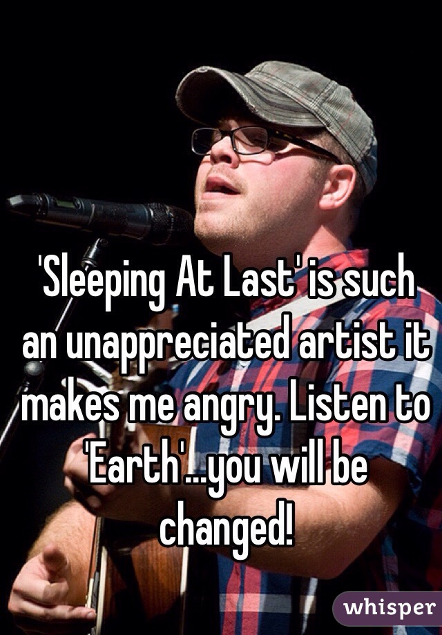 'Sleeping At Last' is such an unappreciated artist it makes me angry. Listen to 'Earth'...you will be changed! 
