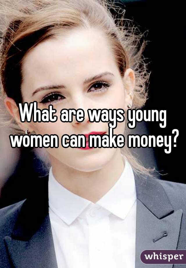 What are ways young women can make money?