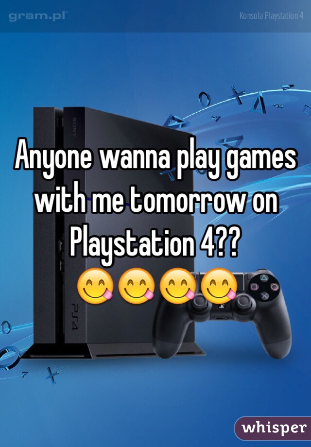 Anyone wanna play games with me tomorrow on Playstation 4??
😋😋😋😋
