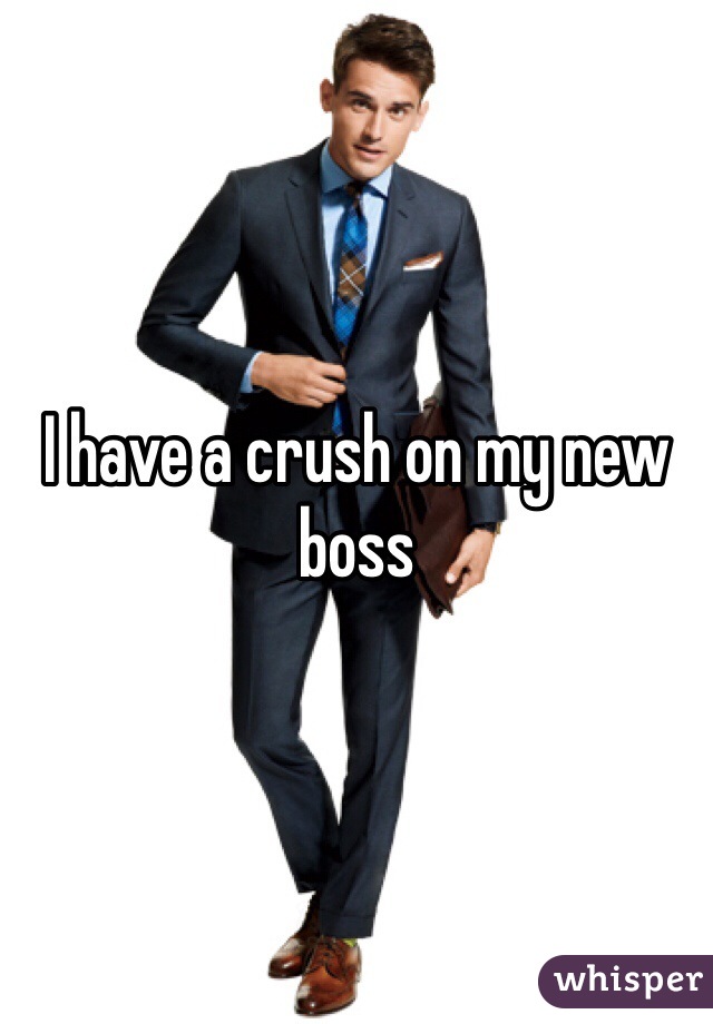 I have a crush on my new boss