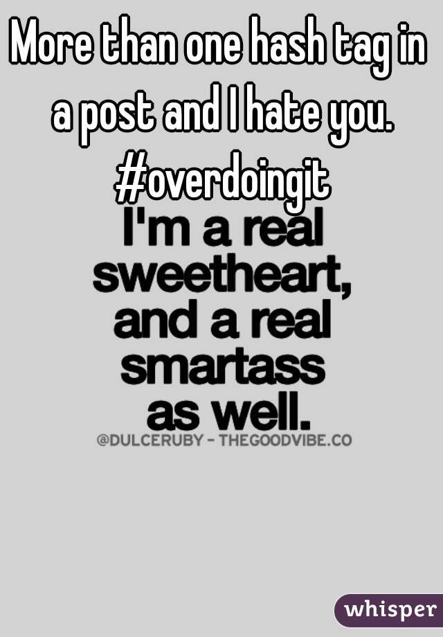 More than one hash tag in a post and I hate you. #overdoingit