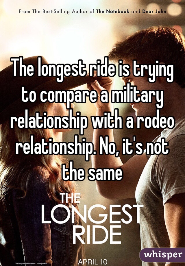 The longest ride is trying to compare a military relationship with a rodeo relationship. No, it's not the same