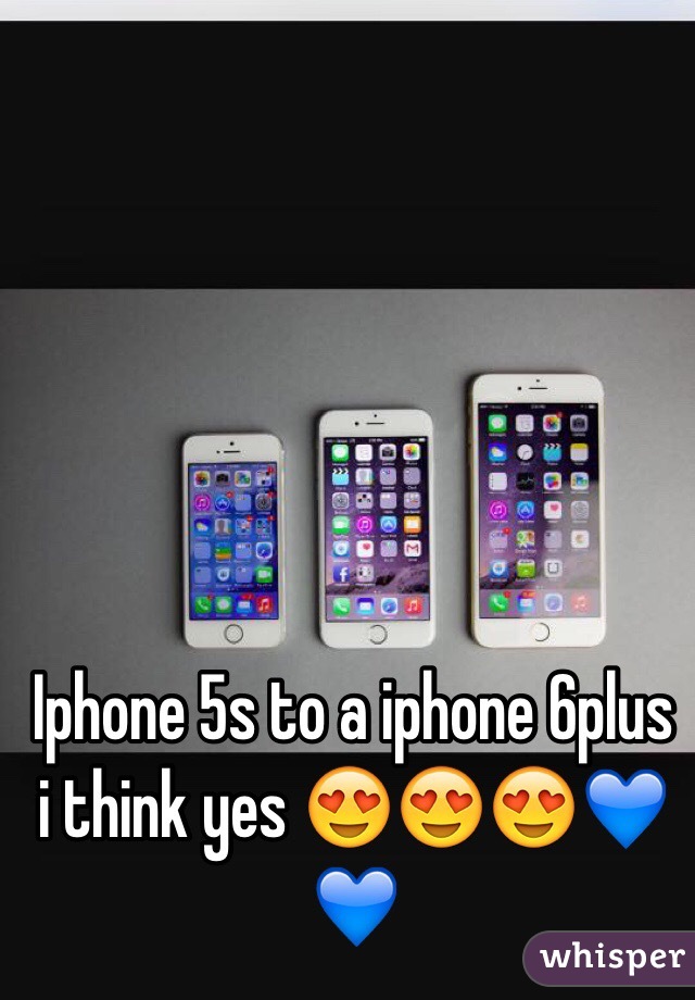 Iphone 5s to a iphone 6plus i think yes 😍😍😍💙💙