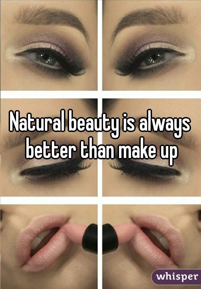 Natural beauty is always better than make up