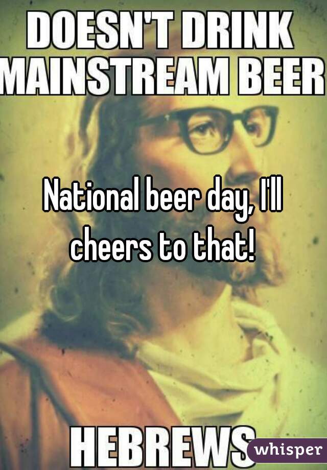 National beer day, I'll cheers to that! 