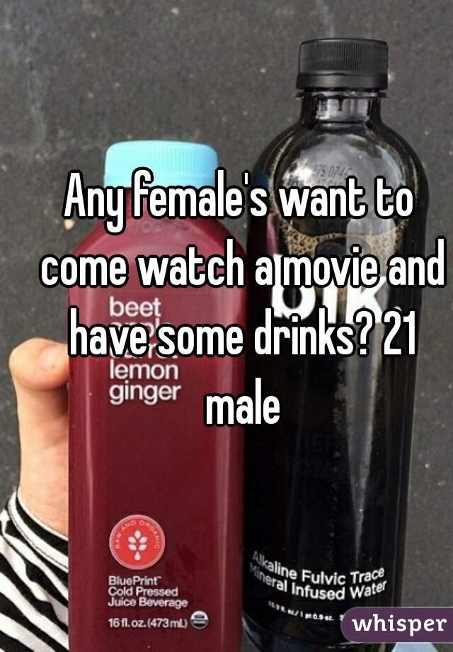 Any female's want to come watch a movie and have some drinks? 21 male