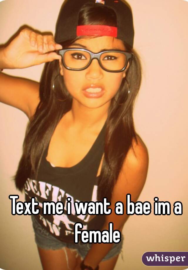 Text me i want a bae im a female
