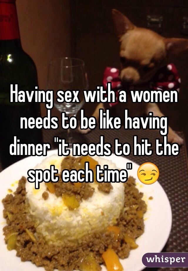 Having sex with a women needs to be like having dinner "it needs to hit the spot each time" 😏