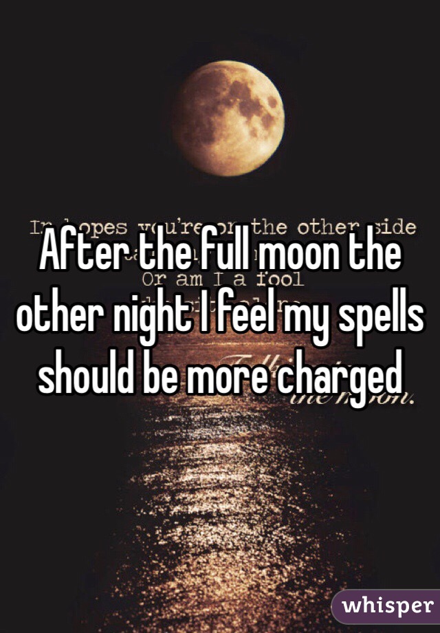 After the full moon the other night I feel my spells should be more charged 