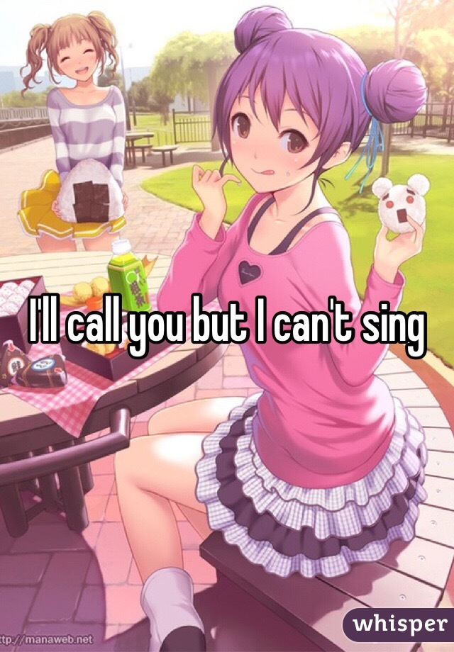 I'll call you but I can't sing