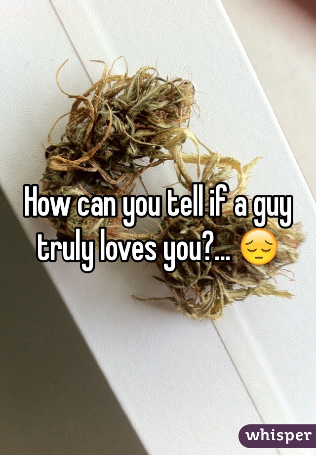 How can you tell if a guy truly loves you?... 😔