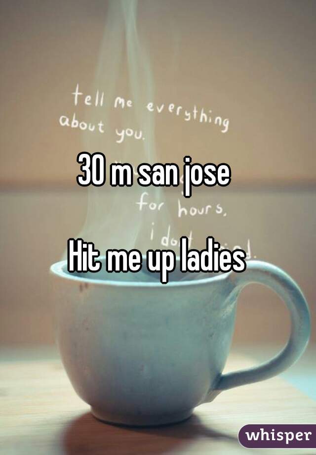 30 m san jose 

Hit me up ladies