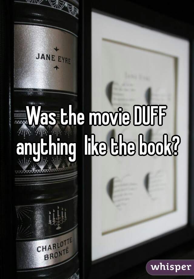 Was the movie DUFF anything  like the book?