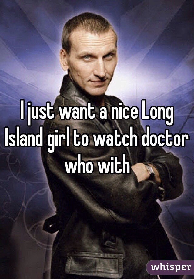I just want a nice Long Island girl to watch doctor who with