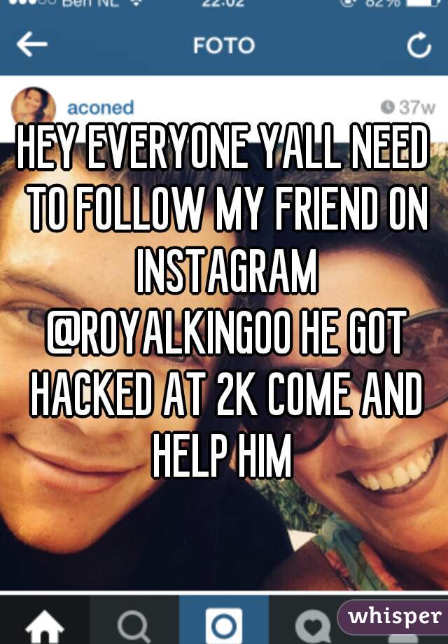 HEY EVERYONE YALL NEED TO FOLLOW MY FRIEND ON INSTAGRAM @ROYALKING00 HE GOT HACKED AT 2K COME AND HELP HIM 