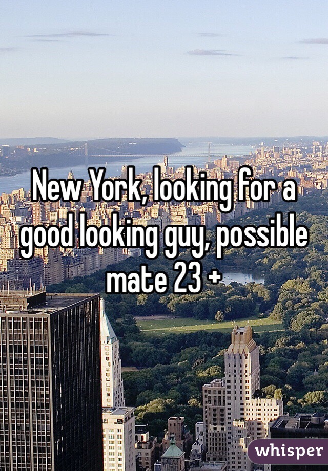 New York, looking for a good looking guy, possible mate 23 + 