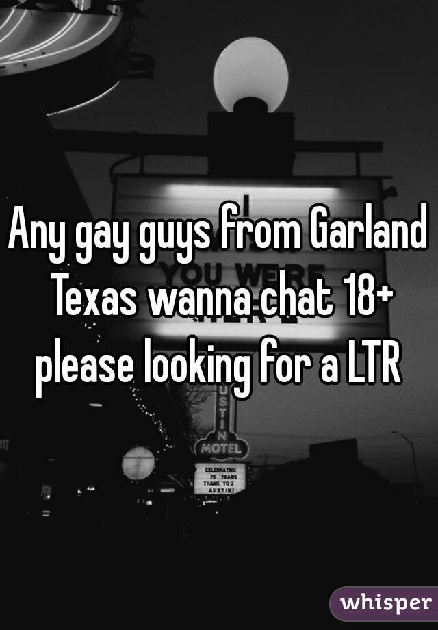 Any gay guys from Garland Texas wanna chat 18+ please looking for a LTR 