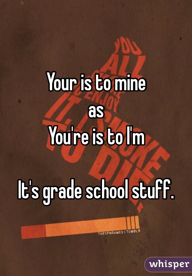 Your is to mine 
as
You're is to I'm

It's grade school stuff.