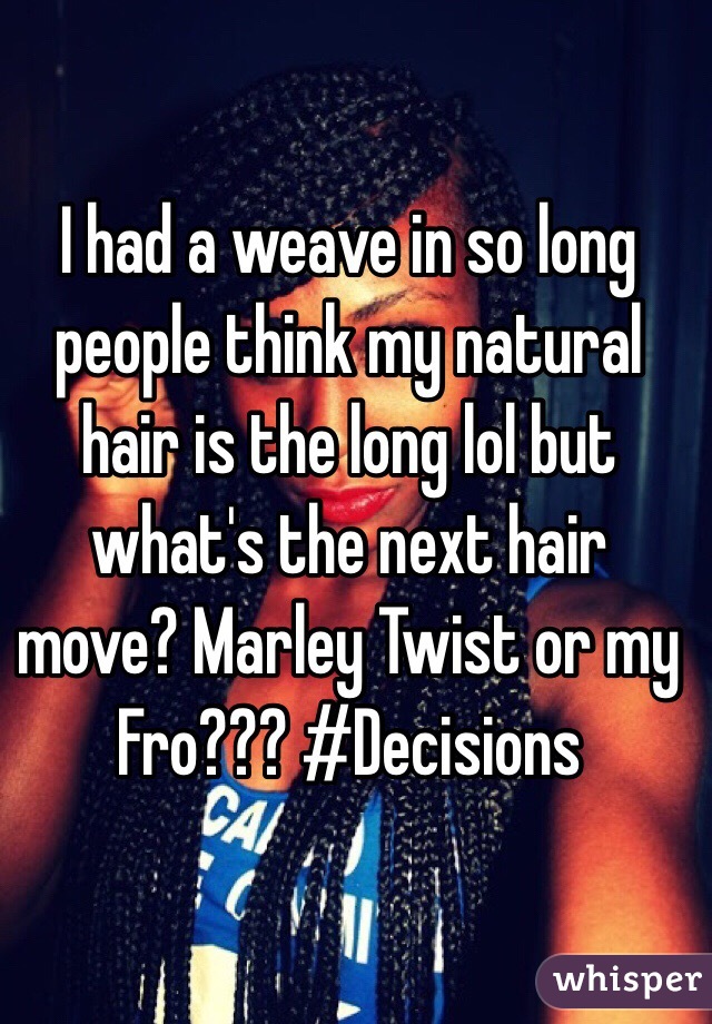 I had a weave in so long people think my natural hair is the long lol but what's the next hair move? Marley Twist or my Fro??? #Decisions 