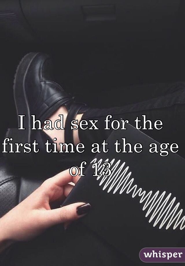 I had sex for the first time at the age of 13 