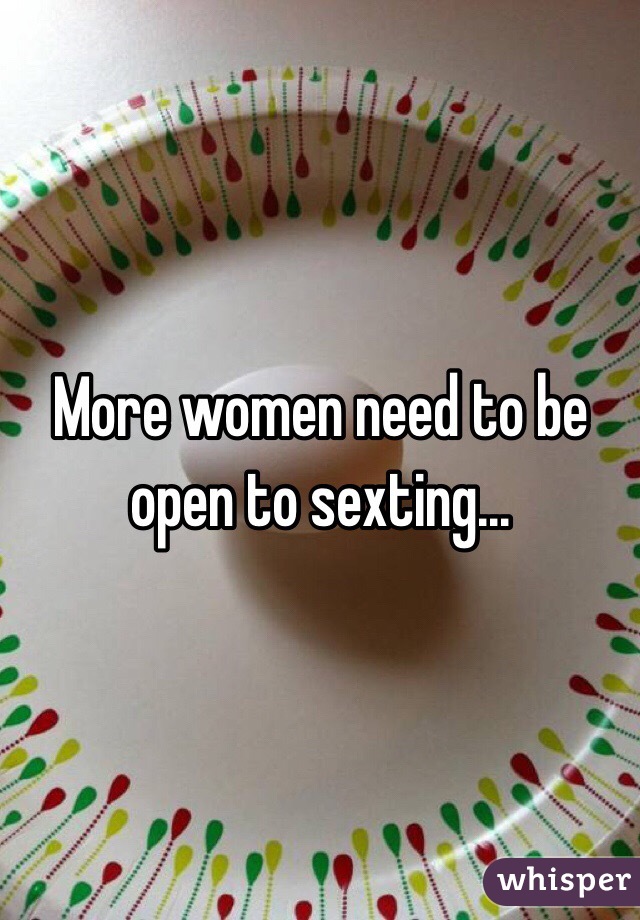 More women need to be open to sexting...