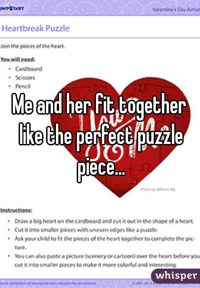 Me and her fit together like the perfect puzzle piece...