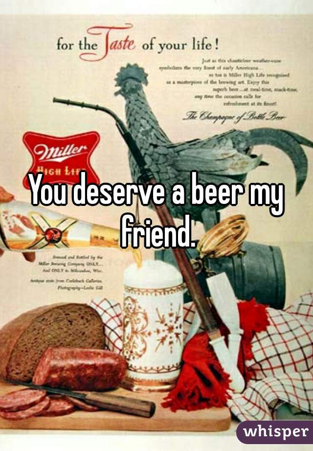 You deserve a beer my friend.