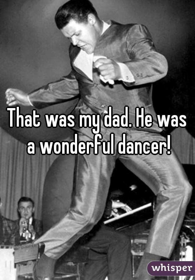 That was my dad. He was a wonderful dancer!