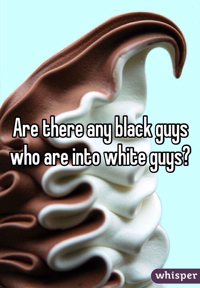 Are there any black guys who are into white guys?