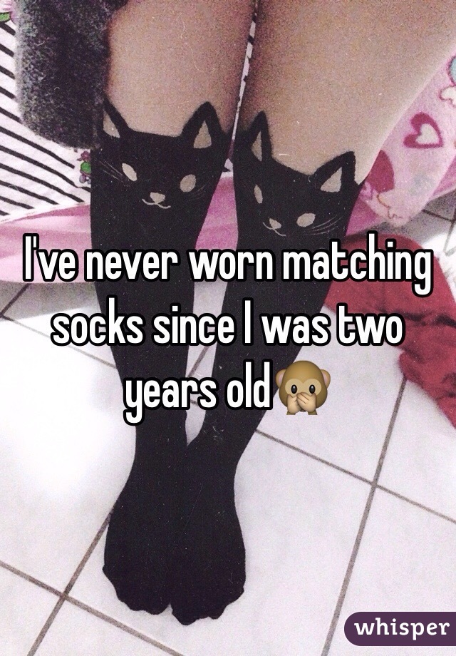 I've never worn matching socks since I was two years old🙊