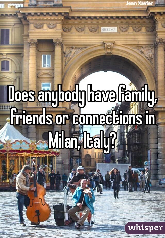 Does anybody have family, friends or connections in Milan, Italy?