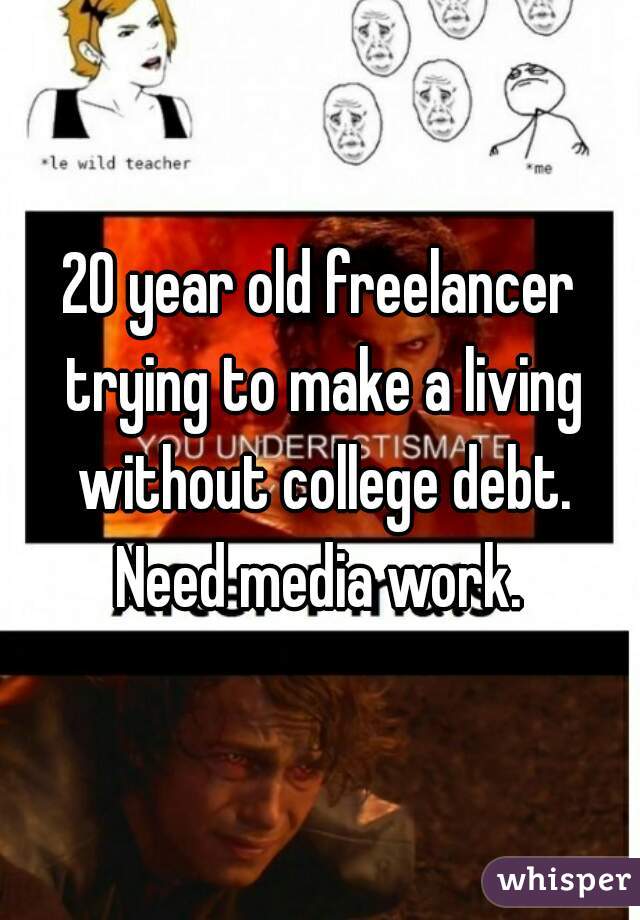 20 year old freelancer trying to make a living without college debt. Need media work. 