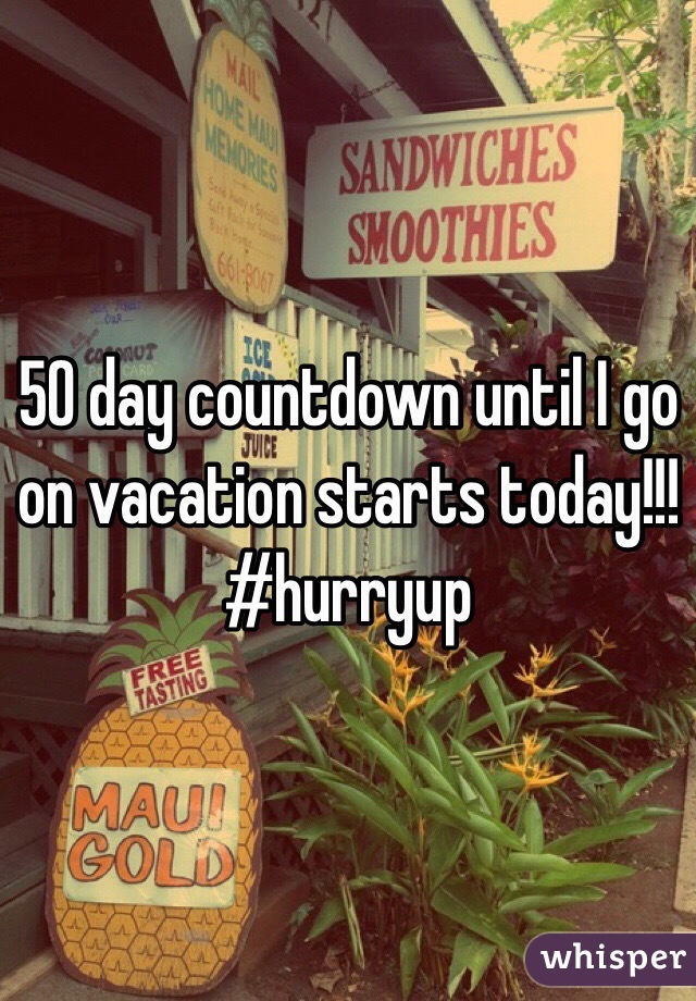 50 day countdown until I go on vacation starts today!!! #hurryup