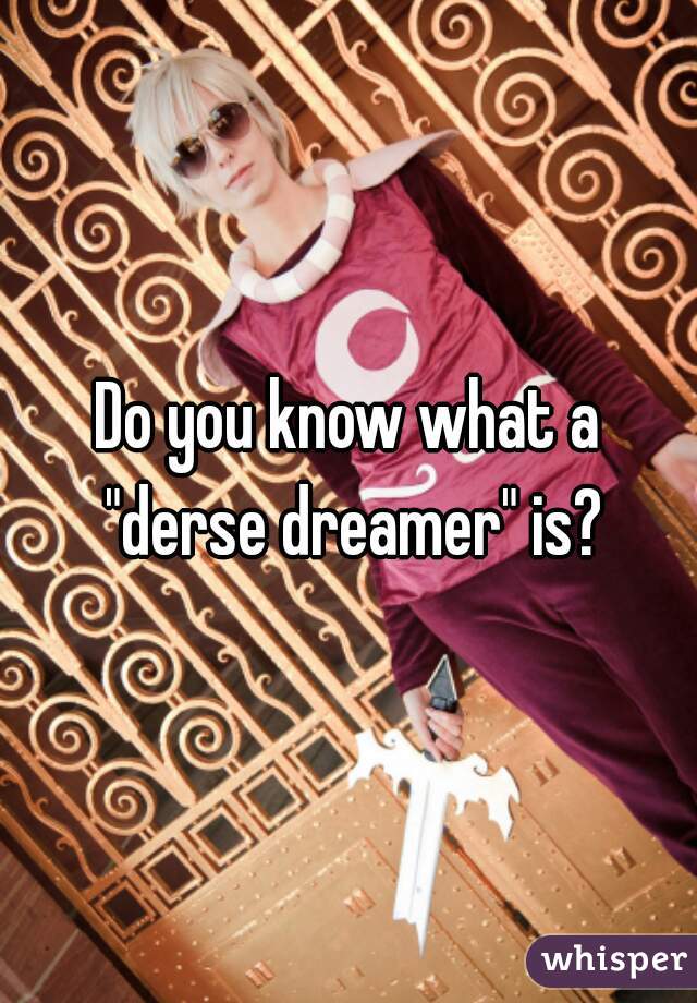 Do you know what a "derse dreamer" is?