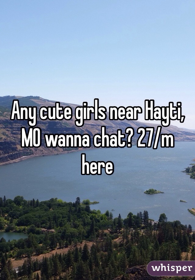 Any cute girls near Hayti, MO wanna chat? 27/m here