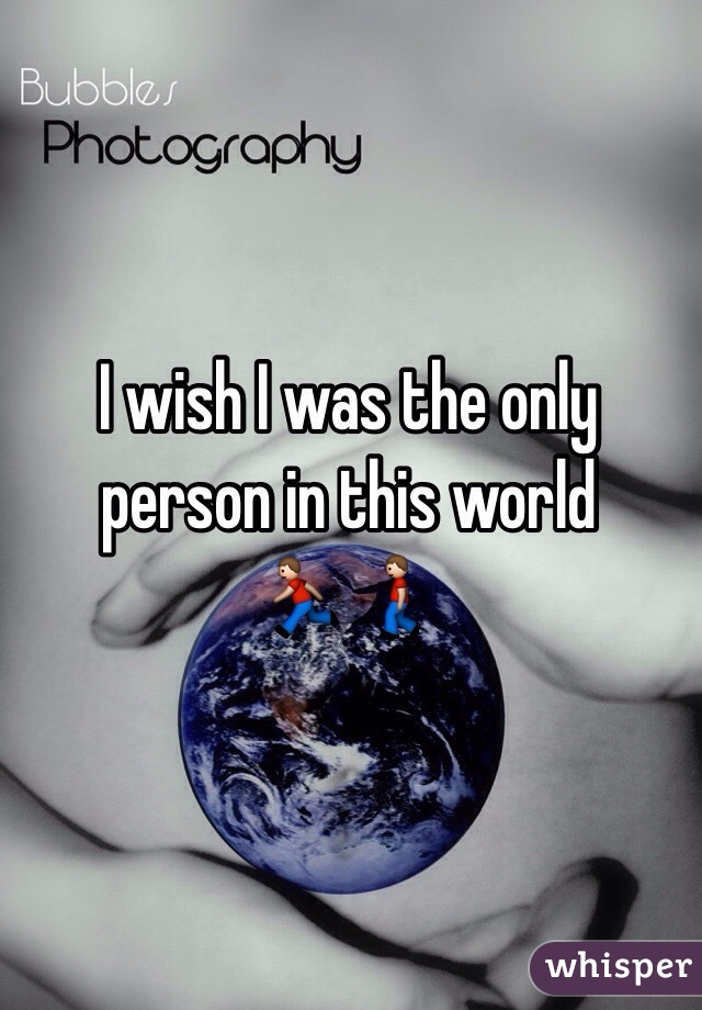 I wish I was the only person in this world
🏃🚶